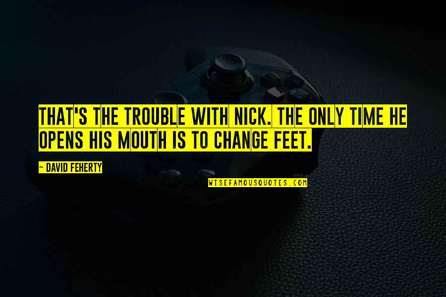 Change With Time Quotes By David Feherty: That's the trouble with Nick. The only time