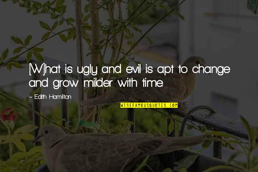 Change With Time Quotes By Edith Hamilton: [W]hat is ugly and evil is apt to