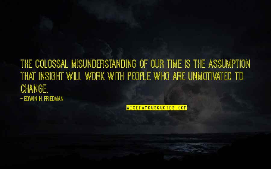 Change With Time Quotes By Edwin H. Friedman: The colossal misunderstanding of our time is the