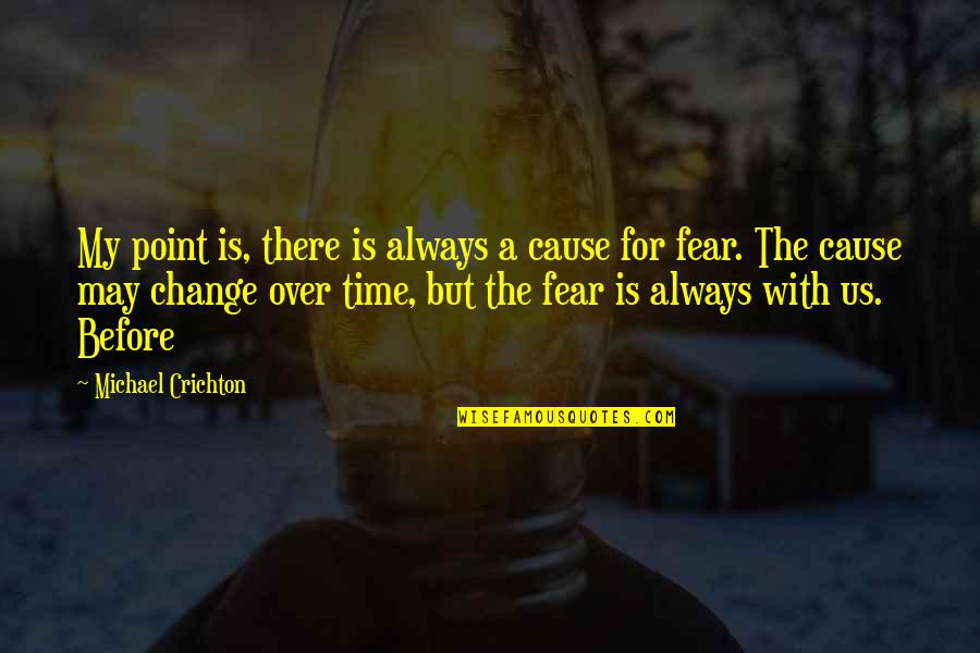 Change With Time Quotes By Michael Crichton: My point is, there is always a cause