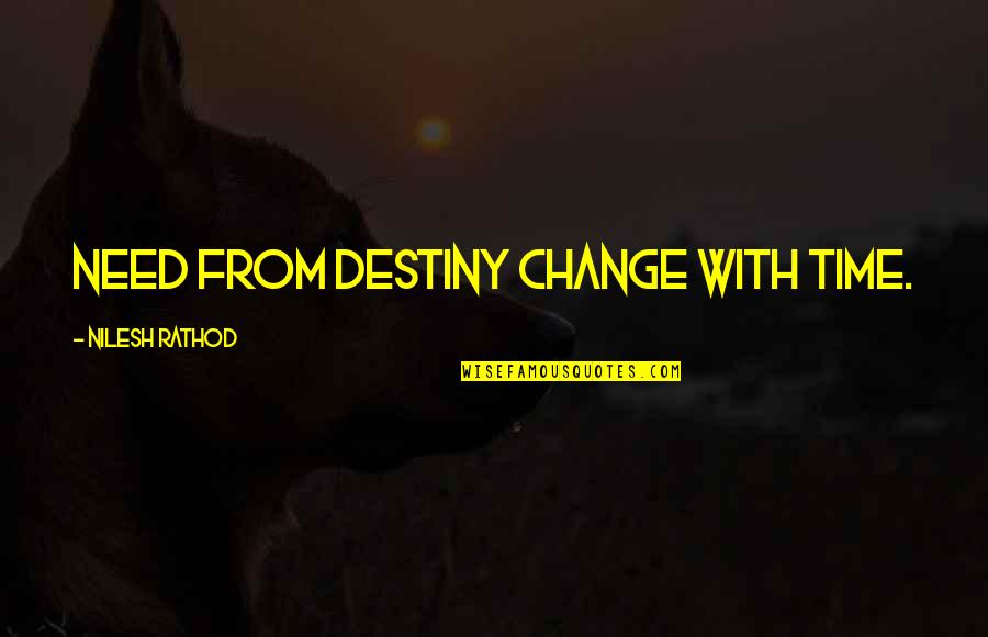Change With Time Quotes By Nilesh Rathod: Need from destiny change with time.