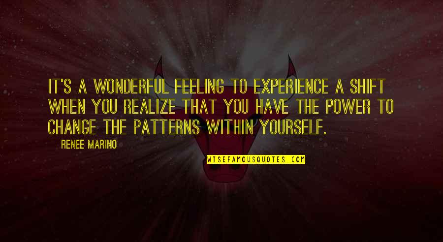 Change Within Yourself Quotes By Renee Marino: It's a wonderful feeling to experience a shift