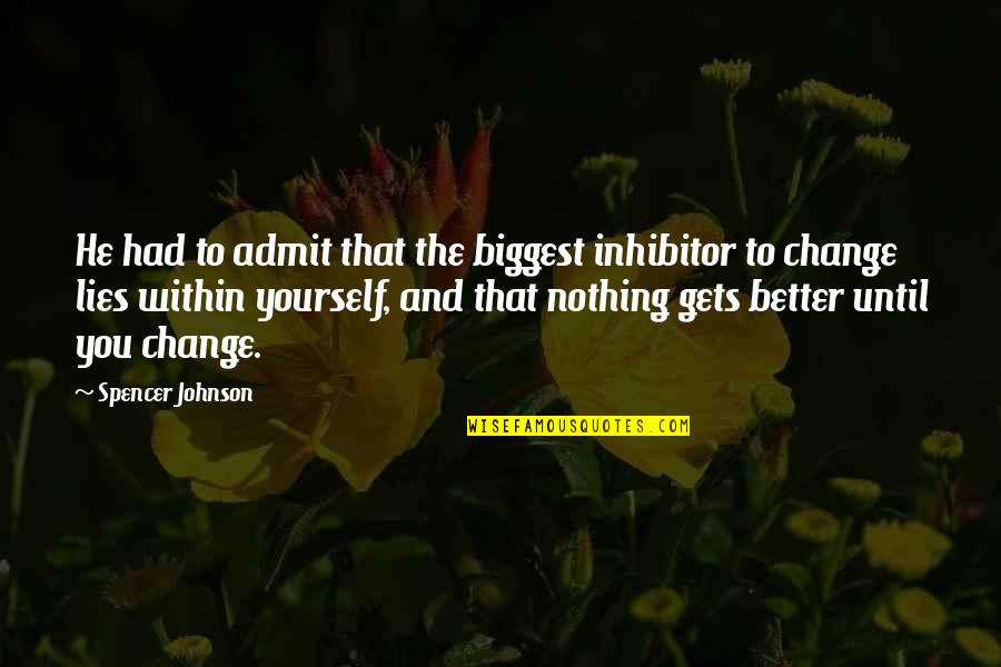 Change Within Yourself Quotes By Spencer Johnson: He had to admit that the biggest inhibitor