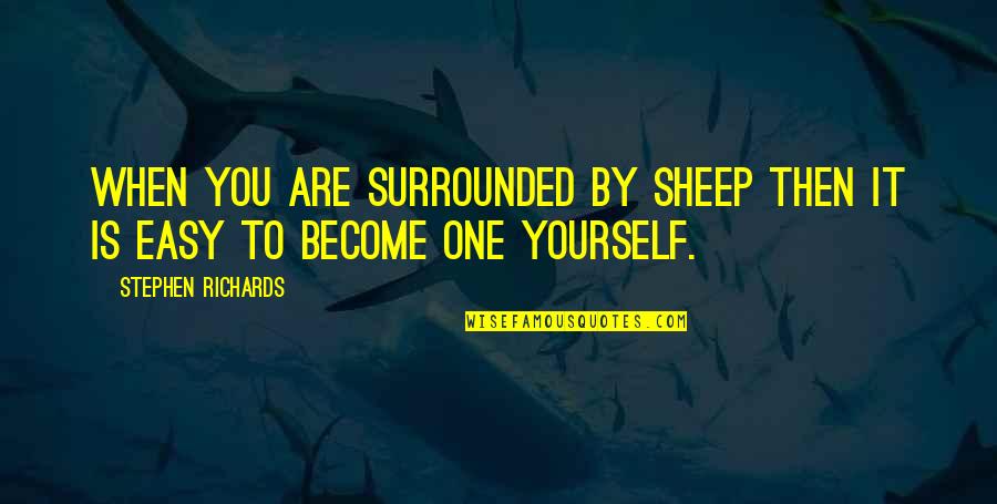 Change Within Yourself Quotes By Stephen Richards: When you are surrounded by sheep then it