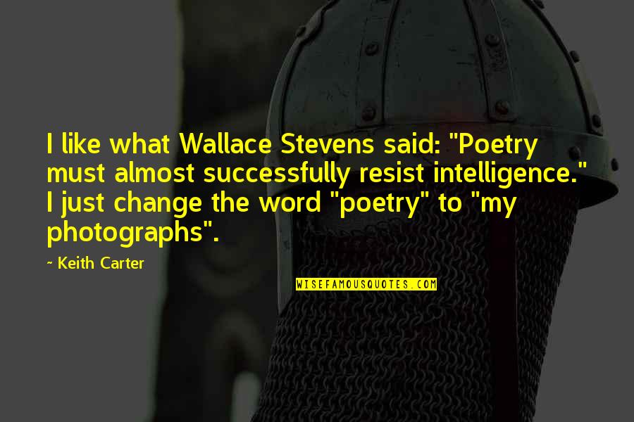 Change Word In Quotes By Keith Carter: I like what Wallace Stevens said: "Poetry must