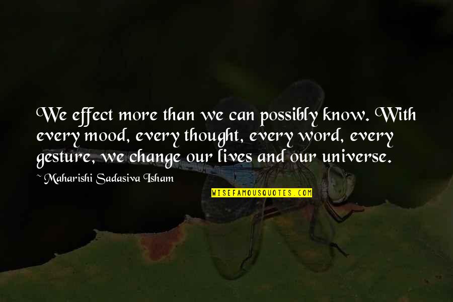 Change Word In Quotes By Maharishi Sadasiva Isham: We effect more than we can possibly know.