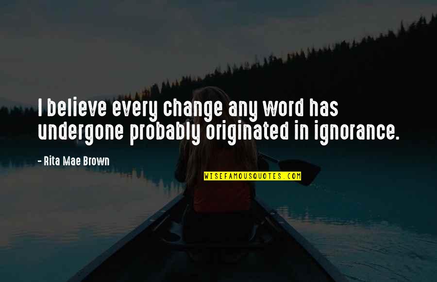 Change Word In Quotes By Rita Mae Brown: I believe every change any word has undergone