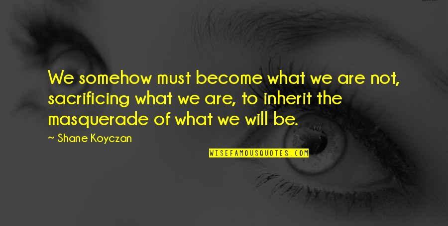 Change Word In Quotes By Shane Koyczan: We somehow must become what we are not,