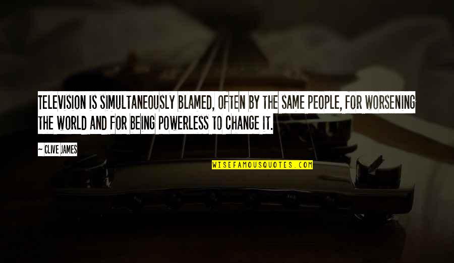 Change World Quotes By Clive James: Television is simultaneously blamed, often by the same