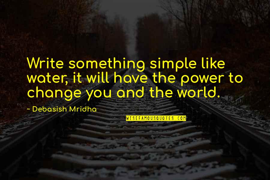 Change World Quotes By Debasish Mridha: Write something simple like water, it will have