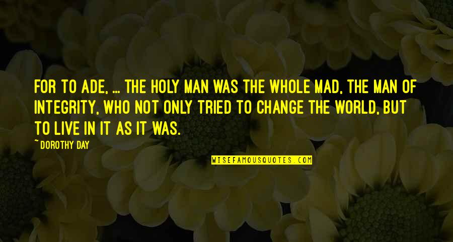 Change World Quotes By Dorothy Day: For to Ade, ... the holy man was