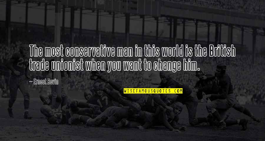 Change World Quotes By Ernest Bevin: The most conservative man in this world is