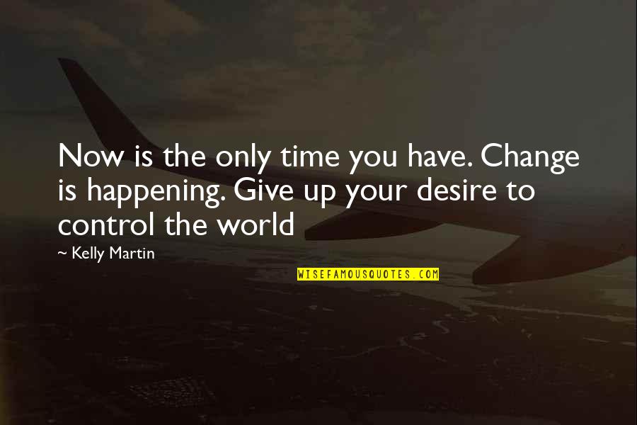 Change World Quotes By Kelly Martin: Now is the only time you have. Change