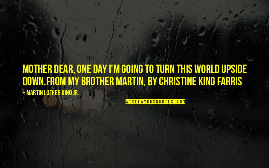 Change World Quotes By Martin Luther King Jr.: Mother Dear, one day I'm going to turn