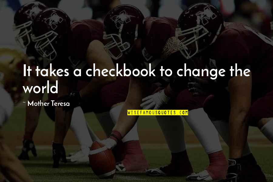 Change World Quotes By Mother Teresa: It takes a checkbook to change the world