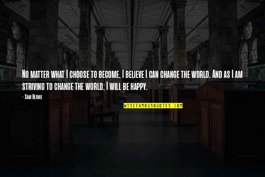 Change World Quotes By Sam Berns: No matter what I choose to become, I