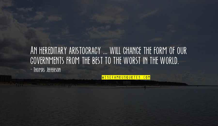 Change World Quotes By Thomas Jefferson: An hereditary aristocracy ... will change the form