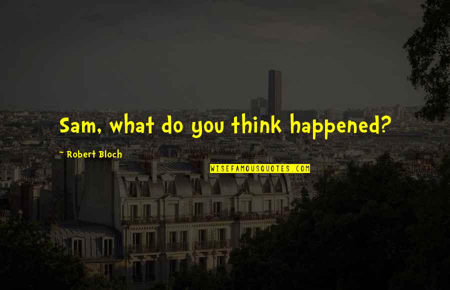 Change Xanga Quotes By Robert Bloch: Sam, what do you think happened?