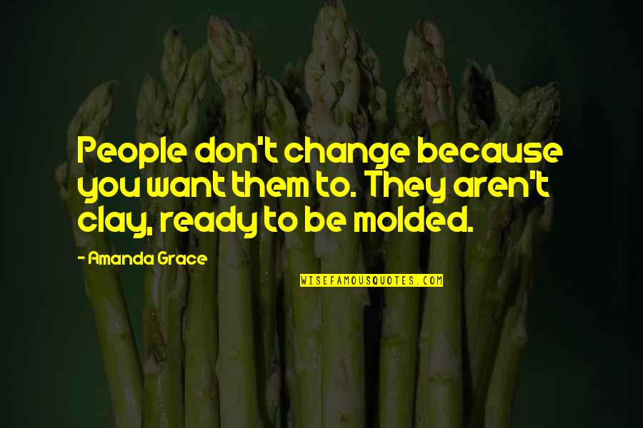 Change You Don't Want Quotes By Amanda Grace: People don't change because you want them to.