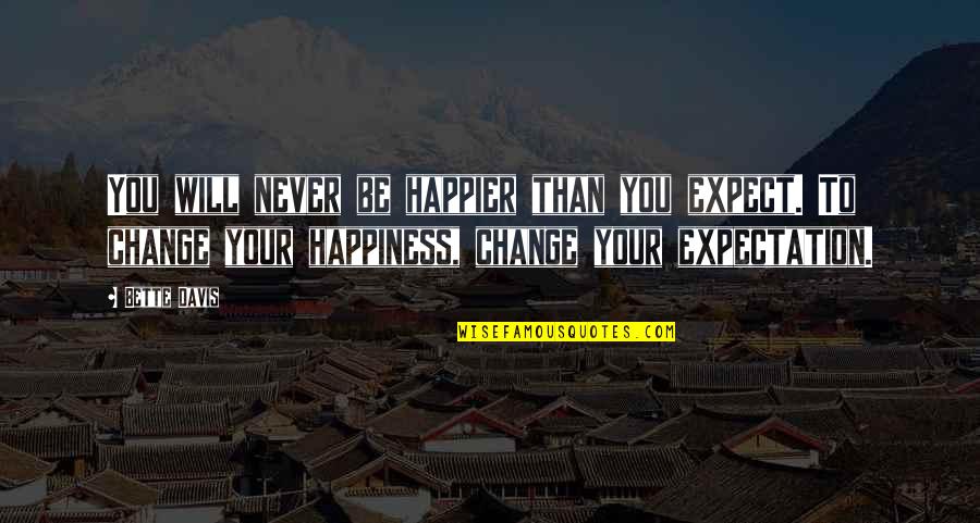 Change You Quotes By Bette Davis: You will never be happier than you expect.