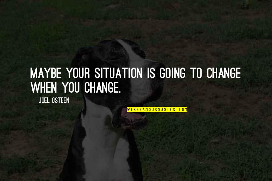 Change You Quotes By Joel Osteen: Maybe your situation is going to change when