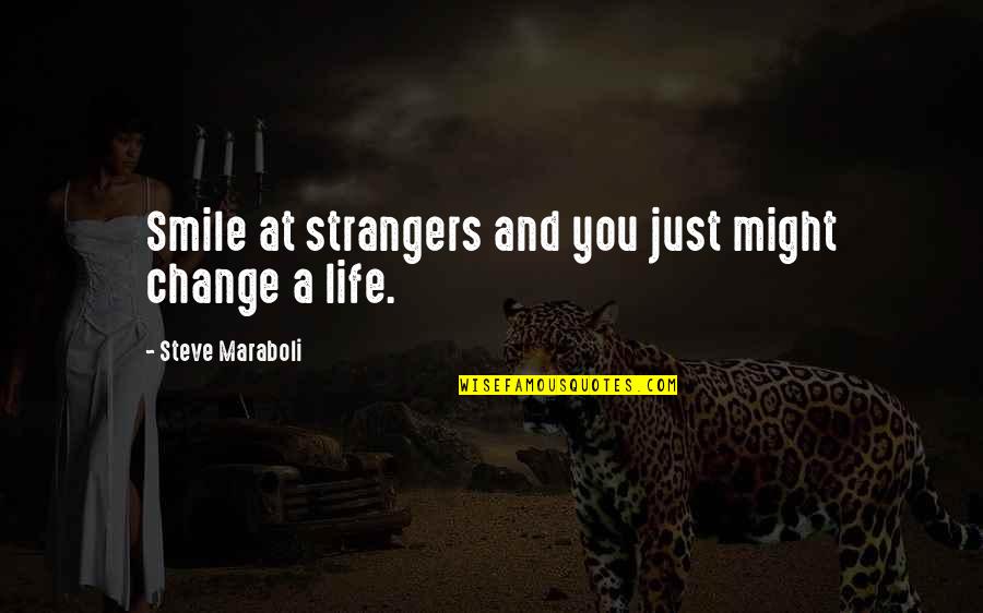 Change You Quotes By Steve Maraboli: Smile at strangers and you just might change