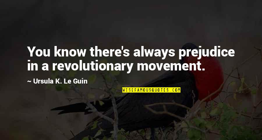 Change You Quotes By Ursula K. Le Guin: You know there's always prejudice in a revolutionary