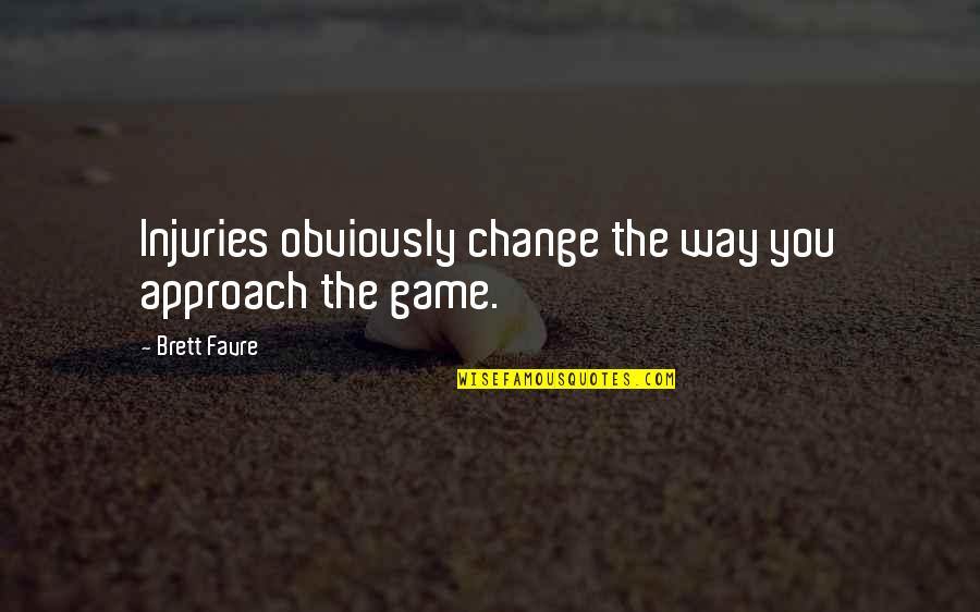 Change Your Approach Quotes By Brett Favre: Injuries obviously change the way you approach the