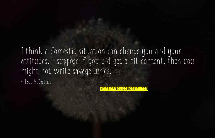 Change Your Attitude Quotes By Paul McCartney: I think a domestic situation can change you Change Your Attitude Quotes By Paul McCartney: I think a domestic situation can change you