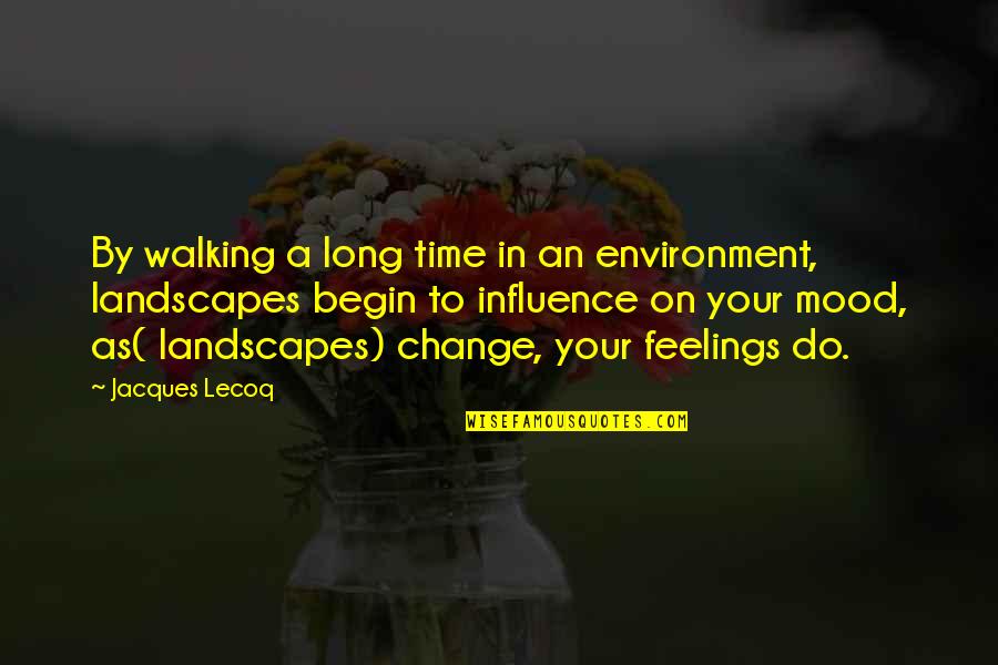Change Your Environment Quotes By Jacques Lecoq: By walking a long time in an environment,