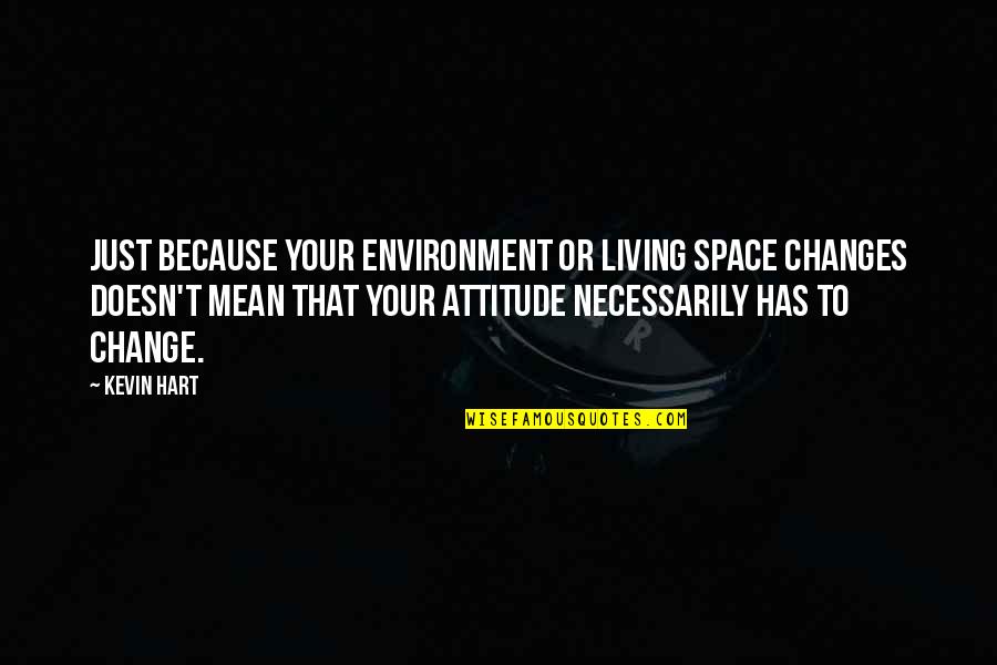 Change Your Environment Quotes By Kevin Hart: Just because your environment or living space changes