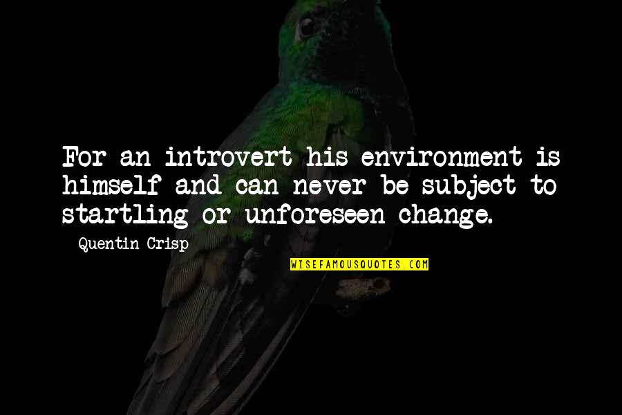Change Your Environment Quotes By Quentin Crisp: For an introvert his environment is himself and