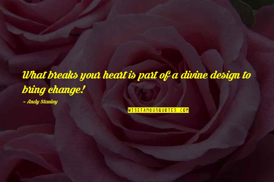 Change Your Heart Quotes By Andy Stanley: What breaks your heart is part of a