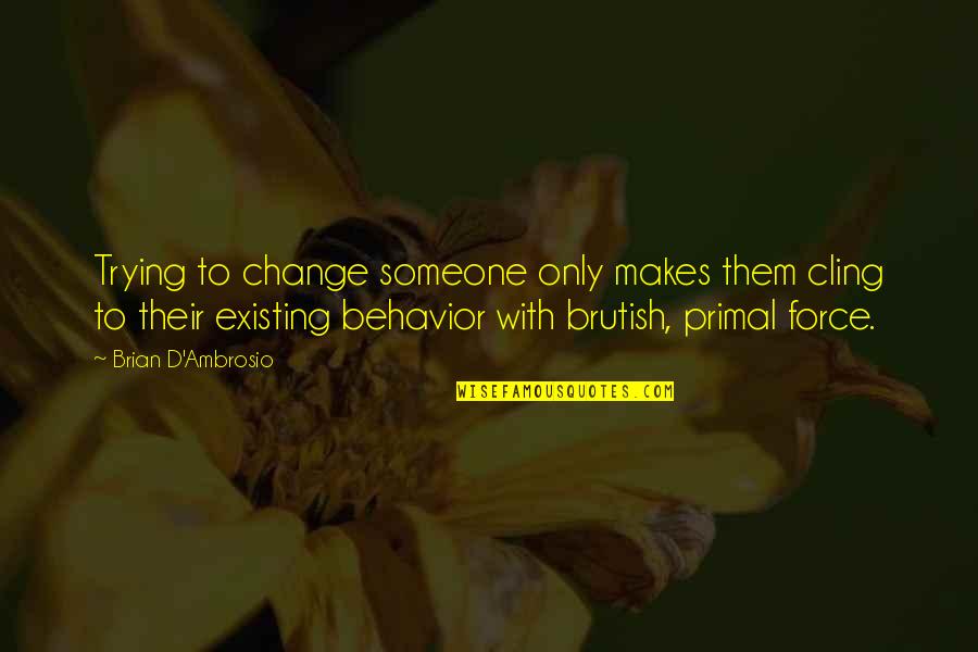 Change Your Heart Quotes By Brian D'Ambrosio: Trying to change someone only makes them cling Change Your Heart Quotes By Brian D'Ambrosio: Trying to change someone only makes them cling