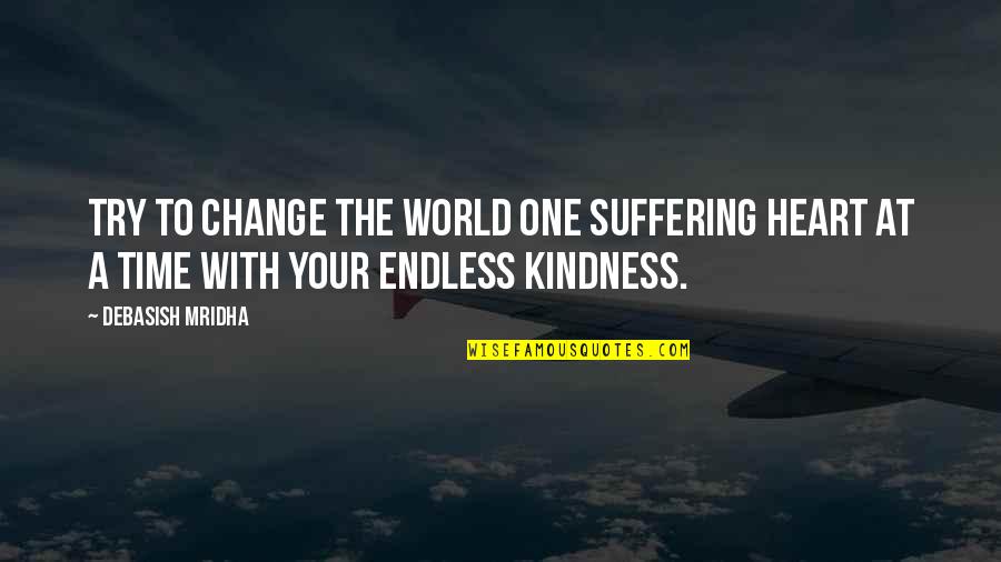 Change Your Heart Quotes By Debasish Mridha: Try to change the world one suffering heart