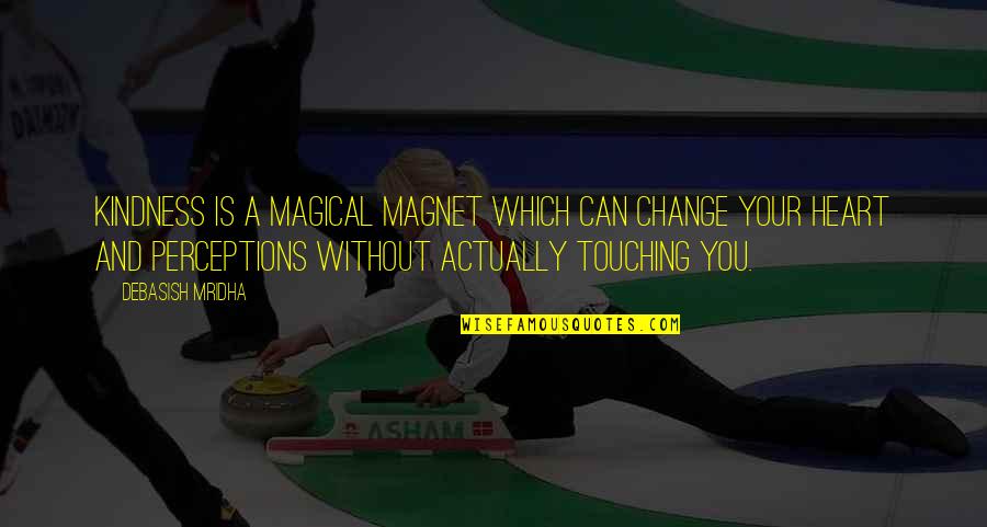 Change Your Heart Quotes By Debasish Mridha: Kindness is a magical magnet which can change