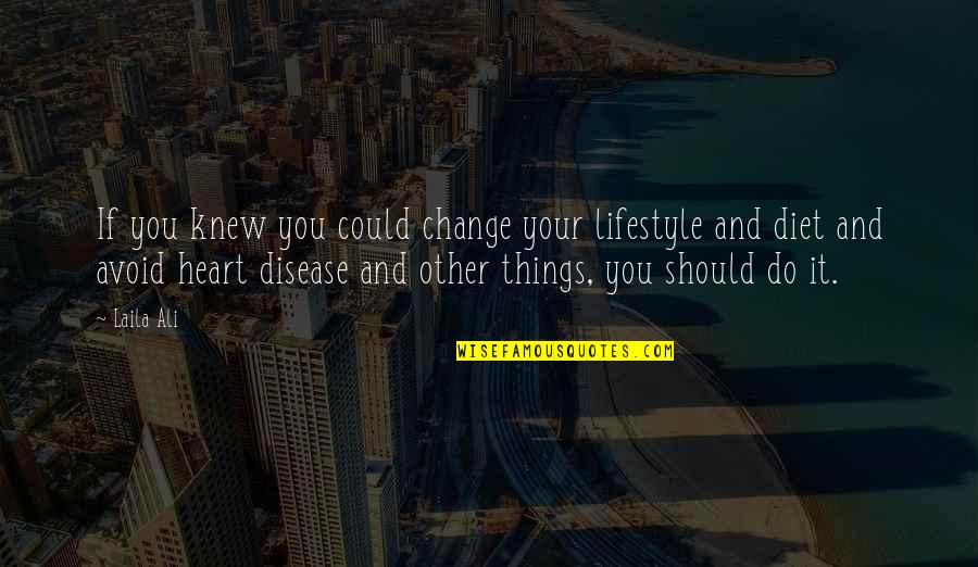 Change Your Heart Quotes By Laila Ali: If you knew you could change your lifestyle