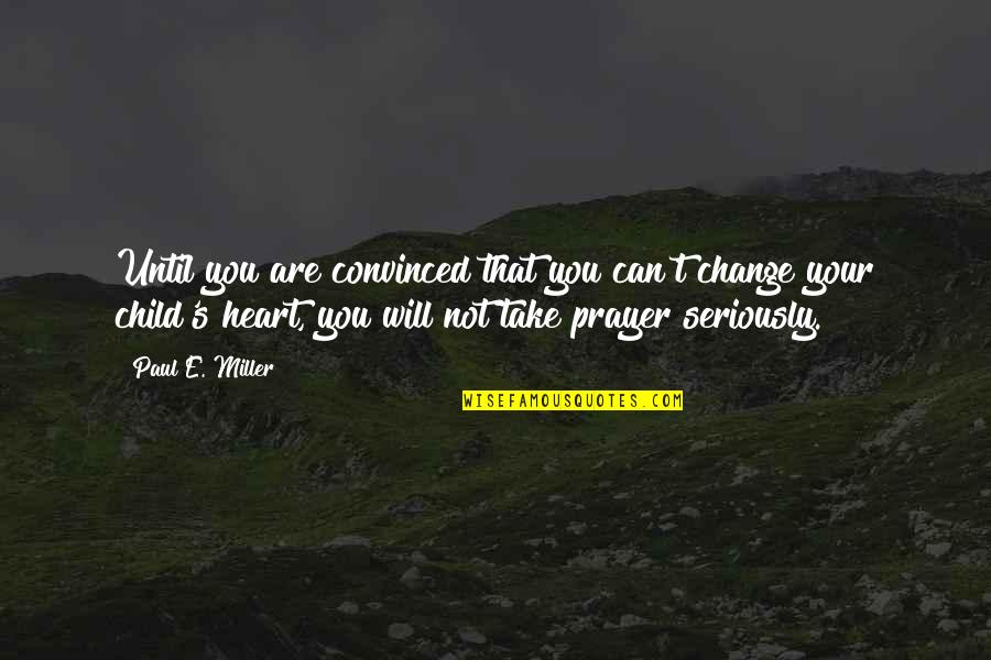 Change Your Heart Quotes By Paul E. Miller: Until you are convinced that you can't change