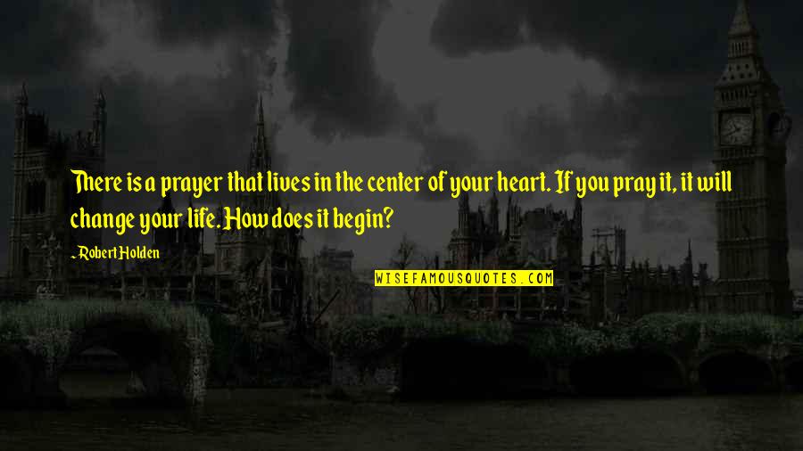 Change Your Heart Quotes By Robert Holden: There is a prayer that lives in the