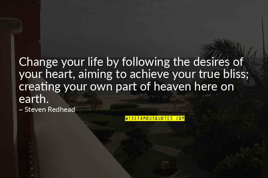 Change Your Heart Quotes By Steven Redhead: Change your life by following the desires of