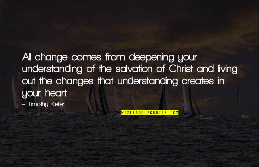 Change Your Heart Quotes By Timothy Keller: All change comes from deepening your understanding of