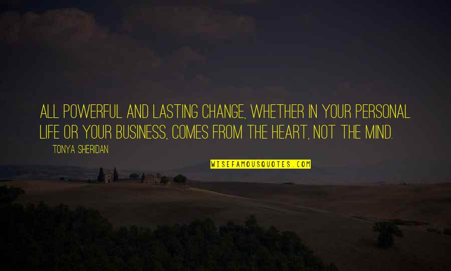 Change Your Heart Quotes By Tonya Sheridan: All powerful and lasting change, whether in your
