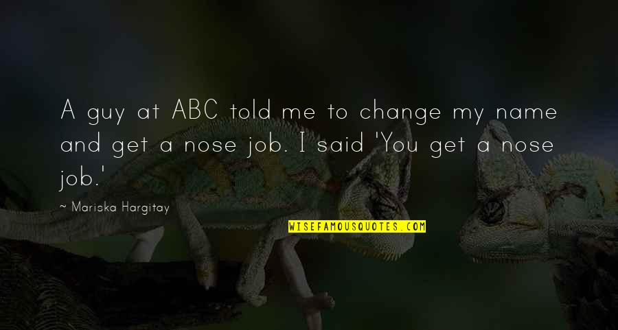 Change Your Job Quotes By Mariska Hargitay: A guy at ABC told me to change