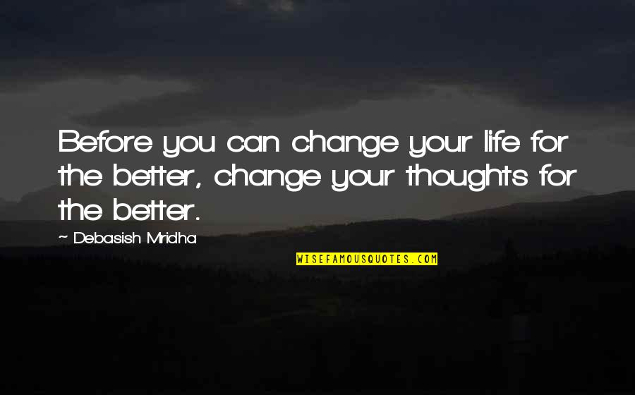 Change Your Life For The Better Quotes By Debasish Mridha: Before you can change your life for the