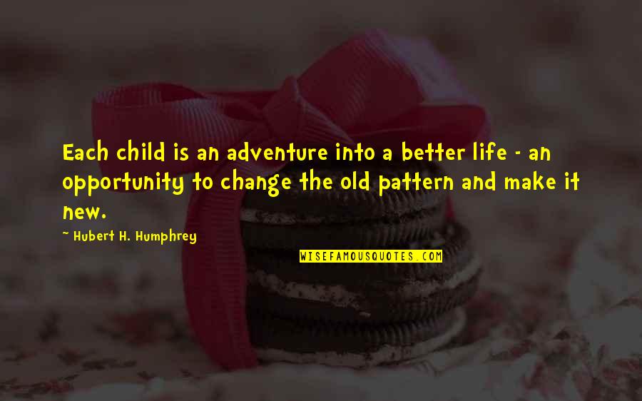 Change Your Life For The Better Quotes By Hubert H. Humphrey: Each child is an adventure into a better