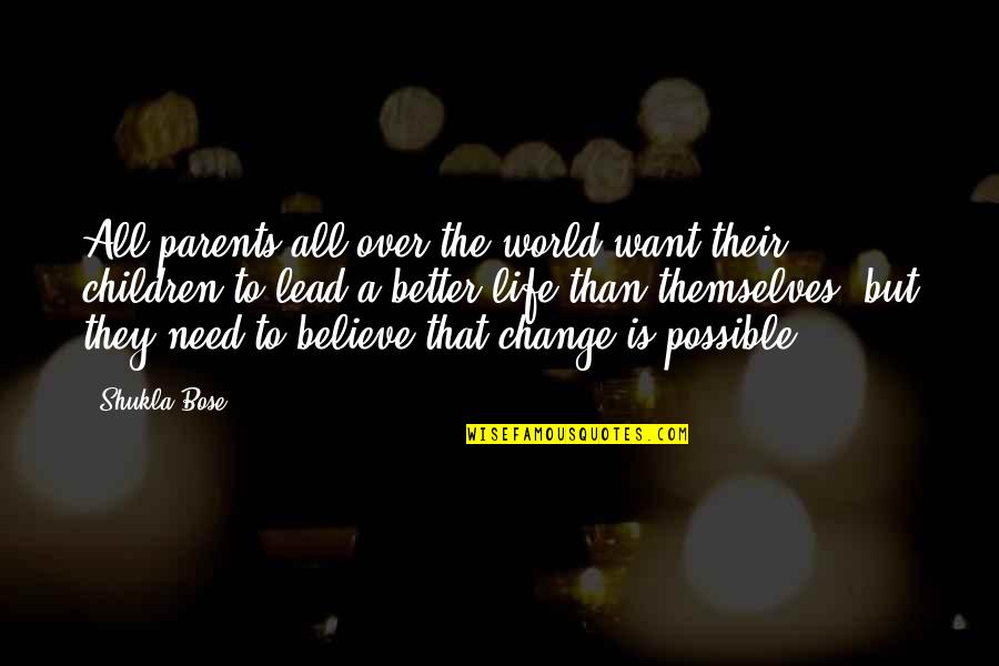 Change Your Life For The Better Quotes By Shukla Bose: All parents all over the world want their
