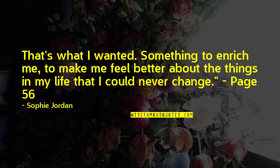 Change Your Life For The Better Quotes By Sophie Jordan: That's what I wanted. Something to enrich me,