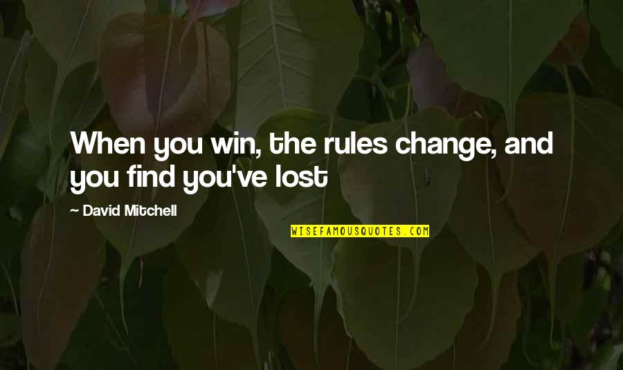 Change Your Life Now Quotes By David Mitchell: When you win, the rules change, and you Change Your Life Now Quotes By David Mitchell: When you win, the rules change, and you