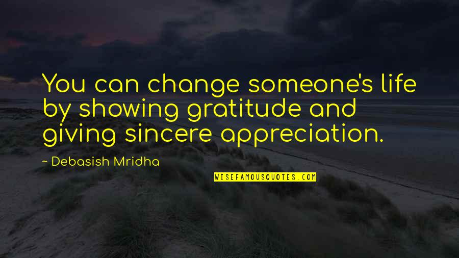 Change Your Life Now Quotes By Debasish Mridha: You can change someone's life by showing gratitude Change Your Life Now Quotes By Debasish Mridha: You can change someone's life by showing gratitude