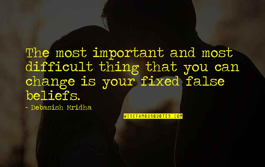 Change Your Life Now Quotes By Debasish Mridha: The most important and most difficult thing that Change Your Life Now Quotes By Debasish Mridha: The most important and most difficult thing that